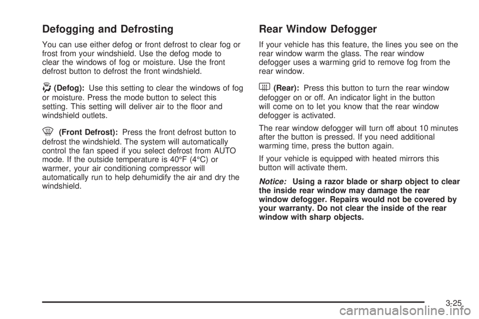 GMC YUKON DENALI 2004  Owners Manual Defogging and Defrosting
You can use either defog or front defrost to clear fog or
frost from your windshield. Use the defog mode to
clear the windows of fog or moisture. Use the front
defrost button 