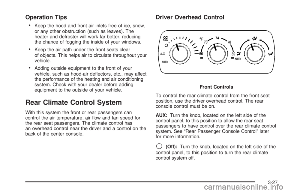 GMC YUKON DENALI 2004  Owners Manual Operation Tips
·
Keep the hood and front air inlets free of ice, snow,
or any other obstruction (such as leaves). The
heater and defroster will work far better, reducing
the chance of fogging the ins