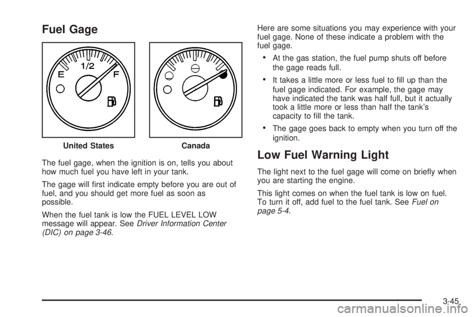 GMC YUKON DENALI 2004  Owners Manual Fuel Gage
The fuel gage, when the ignition is on, tells you about
how much fuel you have left in your tank.
The gage will ®rst indicate empty before you are out of
fuel, and you should get more fuel 
