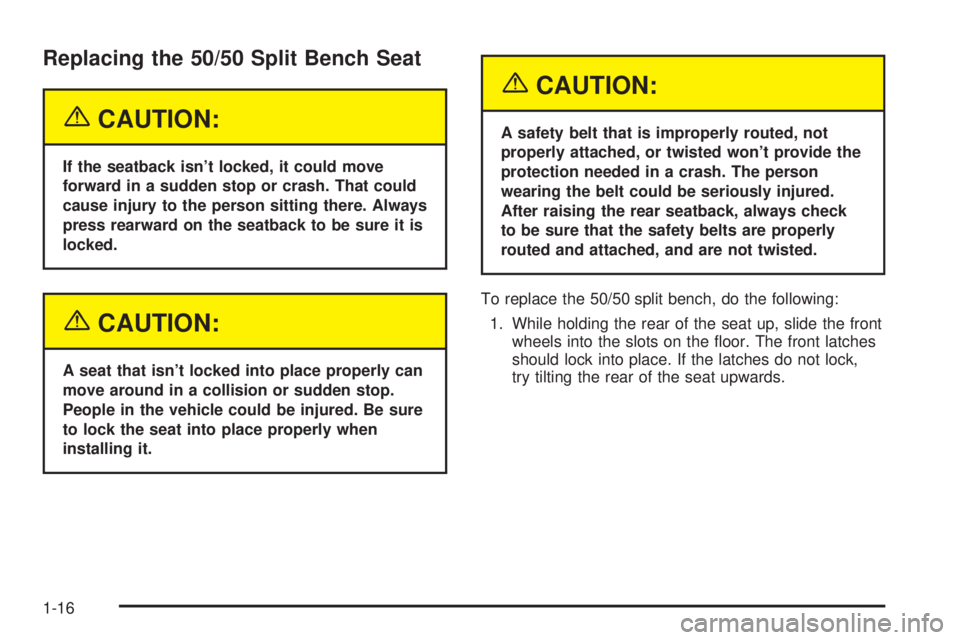 GMC YUKON DENALI 2004  Owners Manual Replacing the 50/50 Split Bench Seat
{CAUTION:
If the seatback isnt locked, it could move
forward in a sudden stop or crash. That could
cause injury to the person sitting there. Always
press rearward