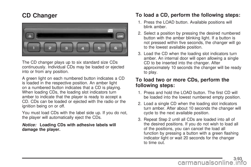 GMC YUKON DENALI 2004  Owners Manual CD Changer
The CD changer plays up to six standard size CDs
continuously. Individual CDs may be loaded or ejected
into or from any position.
A green light on each numbered button indicates a CD
is loa
