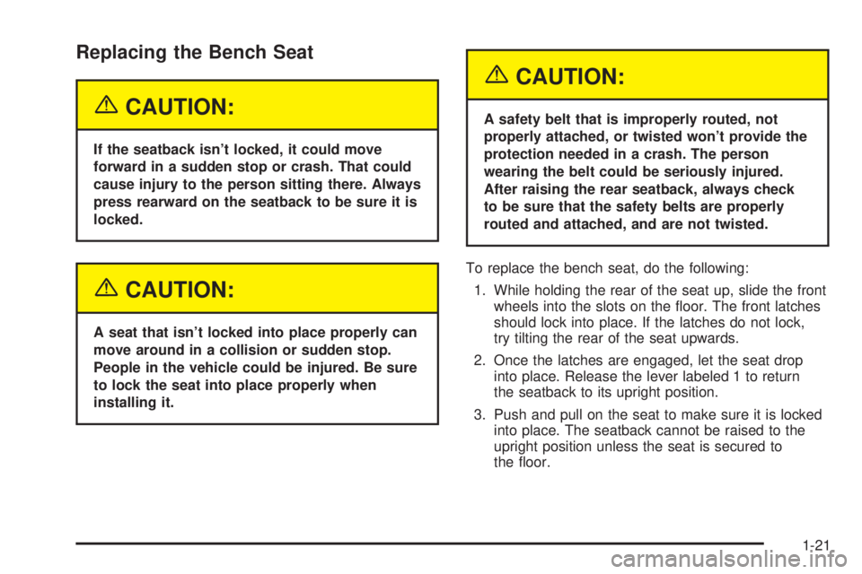 GMC YUKON DENALI 2004  Owners Manual Replacing the Bench Seat
{CAUTION:
If the seatback isnt locked, it could move
forward in a sudden stop or crash. That could
cause injury to the person sitting there. Always
press rearward on the seat