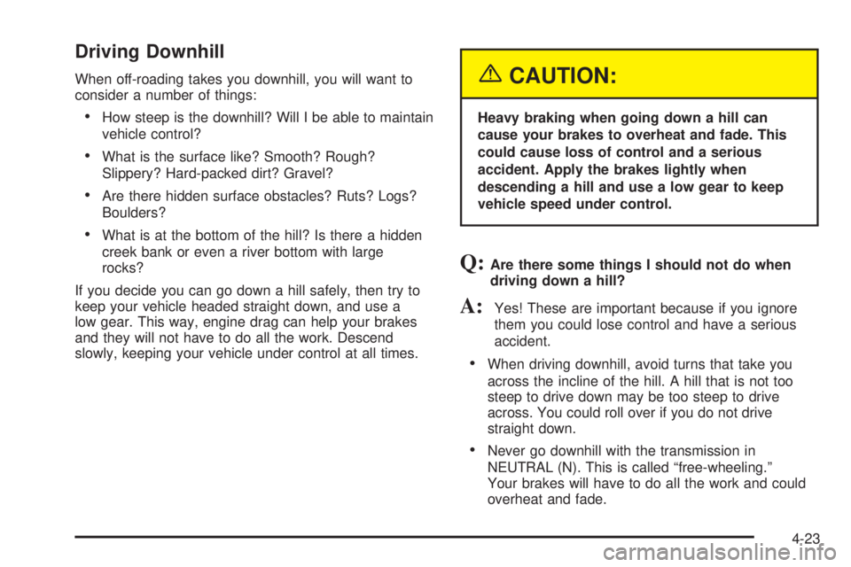 GMC YUKON DENALI 2004  Owners Manual Driving Downhill
When off-roading takes you downhill, you will want to
consider a number of things:
·How steep is the downhill? Will I be able to maintain
vehicle control?
·What is the surface like?