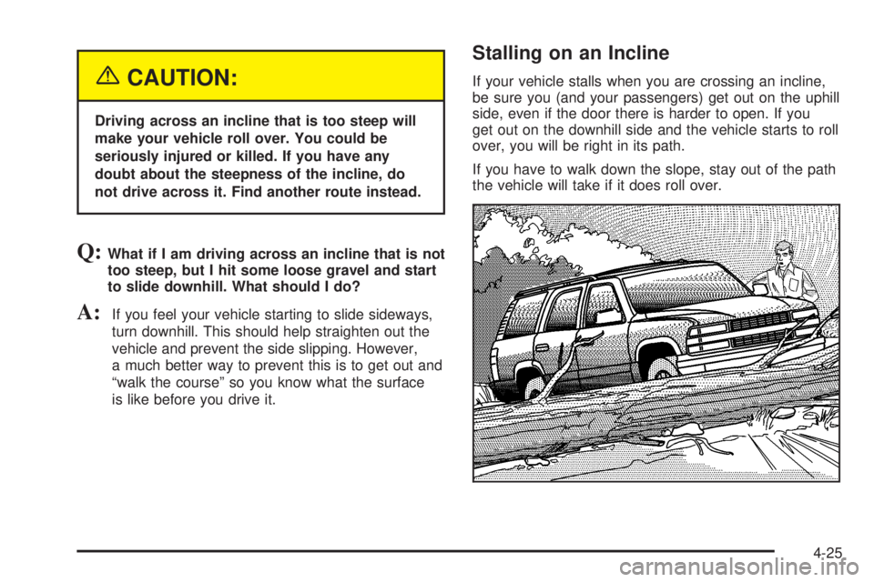 GMC YUKON DENALI 2004  Owners Manual {CAUTION:
Driving across an incline that is too steep will
make your vehicle roll over. You could be
seriously injured or killed. If you have any
doubt about the steepness of the incline, do
not drive