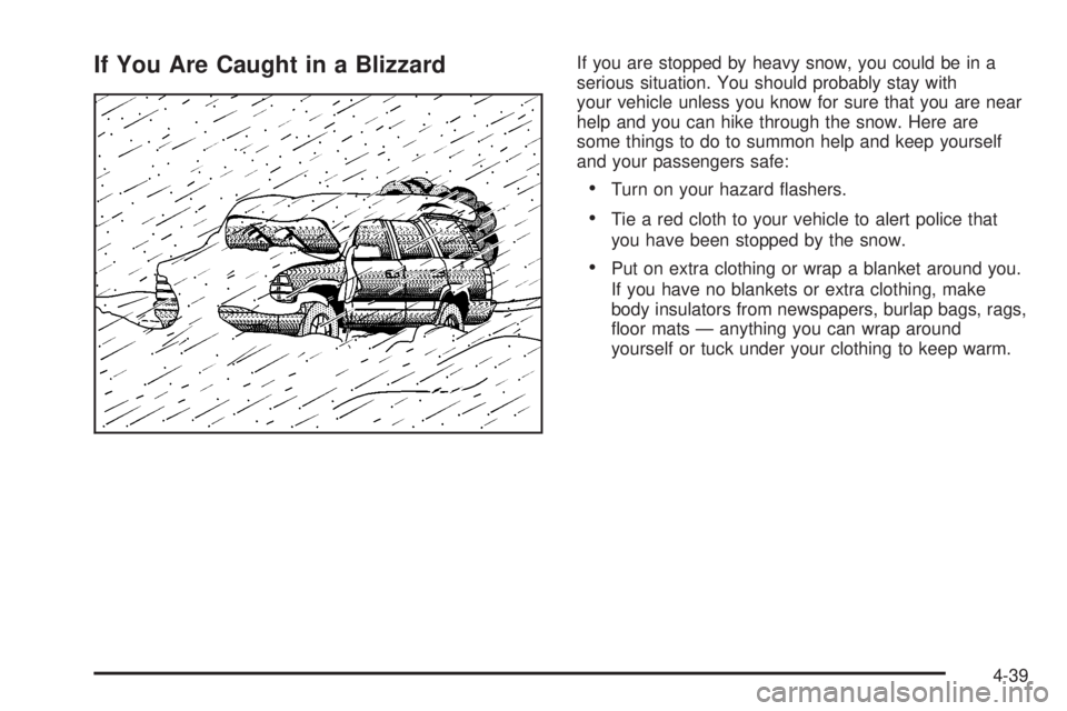 GMC YUKON DENALI 2004  Owners Manual If You Are Caught in a BlizzardIf you are stopped by heavy snow, you could be in a
serious situation. You should probably stay with
your vehicle unless you know for sure that you are near
help and you