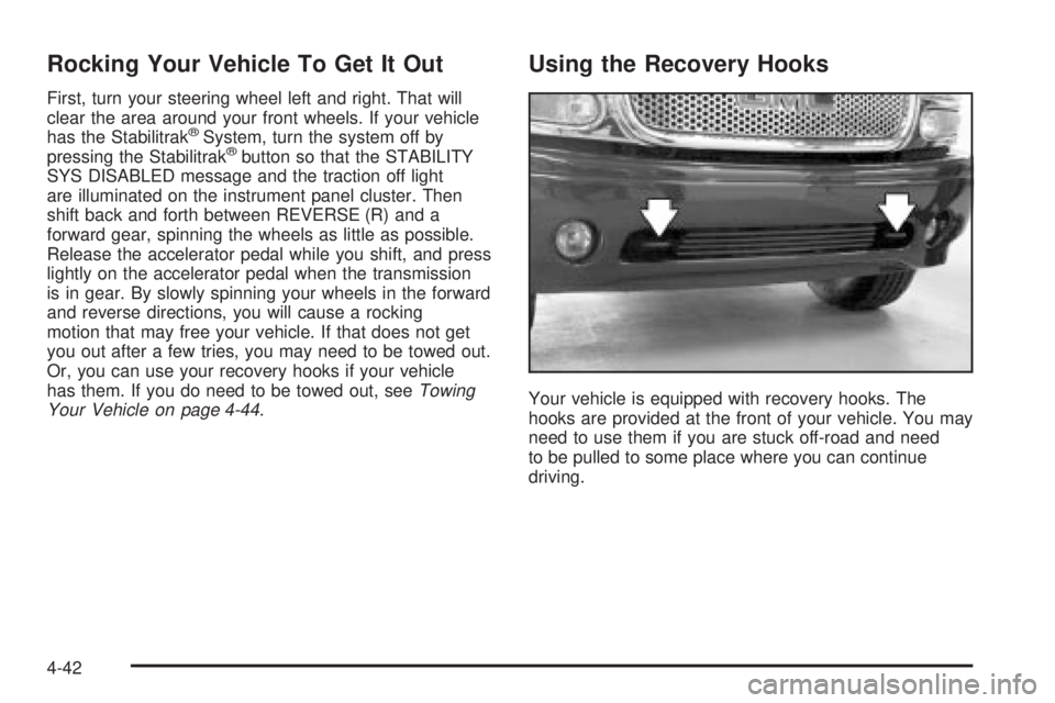 GMC YUKON DENALI 2004  Owners Manual Rocking Your Vehicle To Get It Out
First, turn your steering wheel left and right. That will
clear the area around your front wheels. If your vehicle
has the Stabilitrak
žSystem, turn the system off 