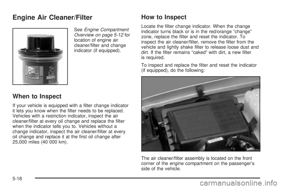 GMC YUKON DENALI 2004  Owners Manual Engine Air Cleaner/Filter
SeeEngine Compartment
Overview on page 5-12for
location of engine air
cleaner/®lter and change
indicator (if equipped).
When to Inspect
If your vehicle is equipped with a ®