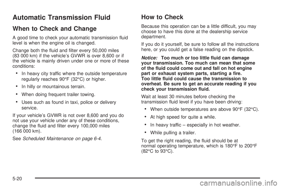 GMC YUKON DENALI 2004  Owners Manual Automatic Transmission Fluid
When to Check and Change
A good time to check your automatic transmission ¯uid
level is when the engine oil is changed.
Change both the ¯uid and ®lter every 50,000 mile