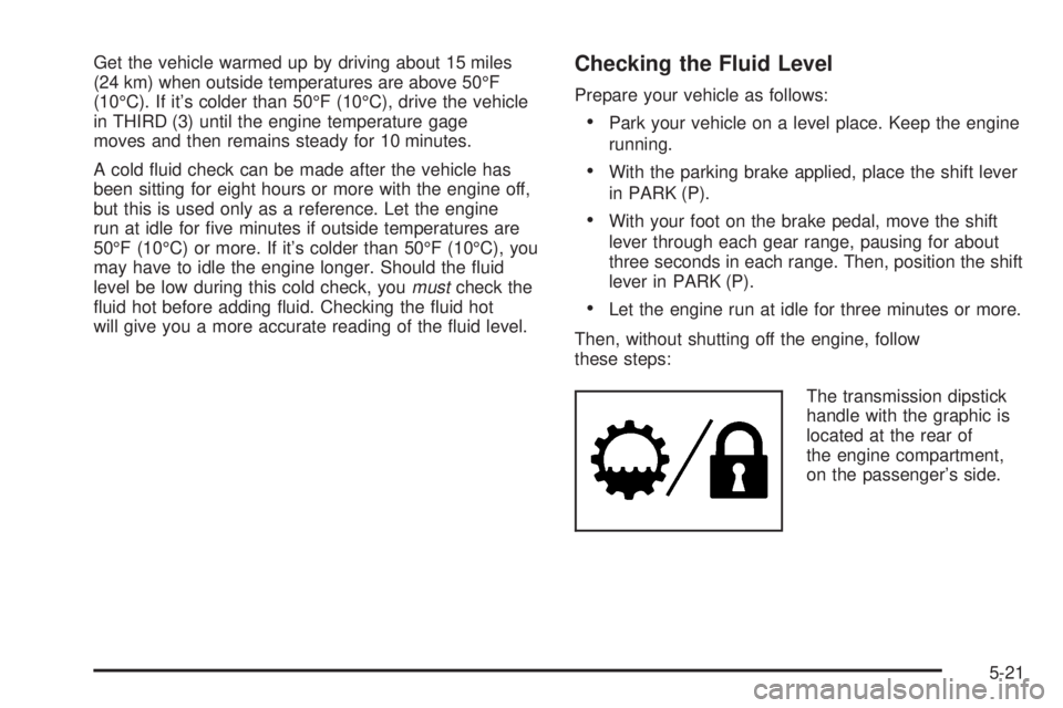 GMC YUKON DENALI 2004  Owners Manual Get the vehicle warmed up by driving about 15 miles
(24 km) when outside temperatures are above 50ÉF
(10ÉC). If its colder than 50ÉF (10ÉC), drive the vehicle
in THIRD (3) until the engine temper