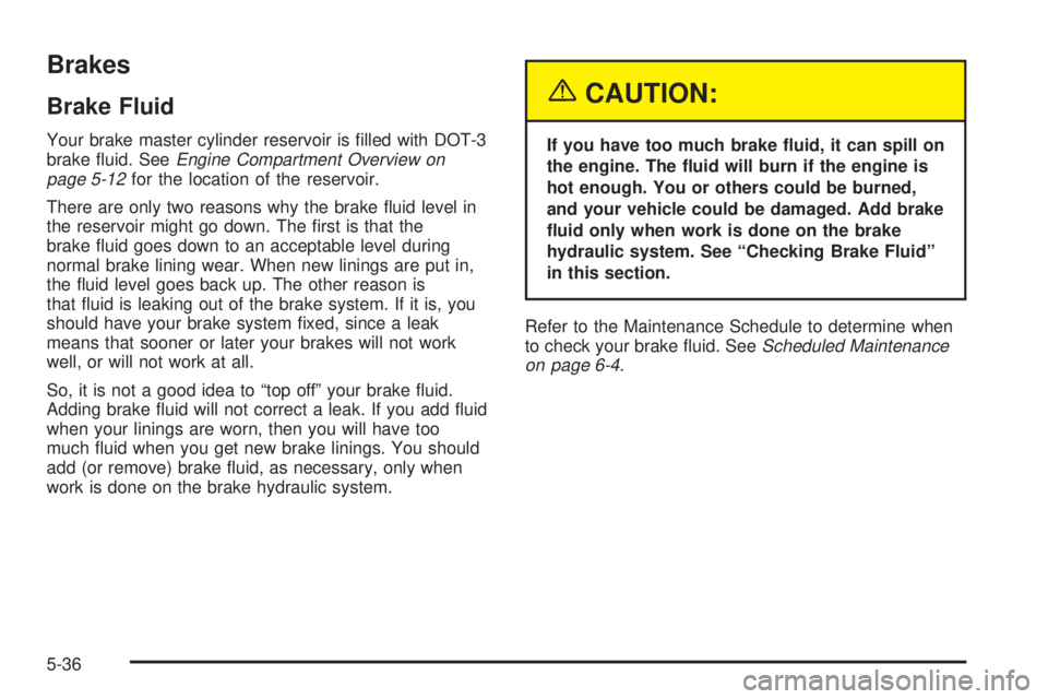 GMC YUKON DENALI 2004  Owners Manual Brakes
Brake Fluid
Your brake master cylinder reservoir is ®lled with DOT-3
brake ¯uid. SeeEngine Compartment Overview on
page 5-12for the location of the reservoir.
There are only two reasons why t