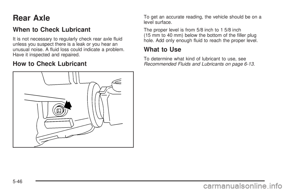 GMC YUKON DENALI 2004  Owners Manual Rear Axle
When to Check Lubricant
It is not necessary to regularly check rear axle ¯uid
unless you suspect there is a leak or you hear an
unusual noise. A ¯uid loss could indicate a problem.
Have it