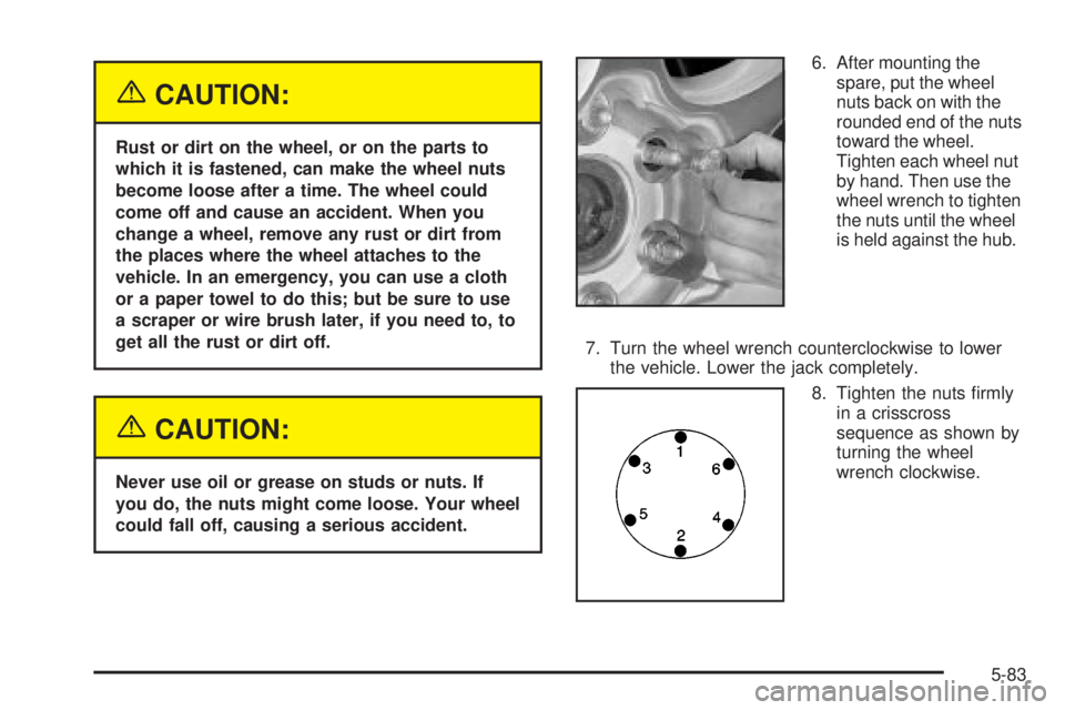 GMC YUKON DENALI 2004  Owners Manual {CAUTION:
Rust or dirt on the wheel, or on the parts to
which it is fastened, can make the wheel nuts
become loose after a time. The wheel could
come off and cause an accident. When you
change a wheel