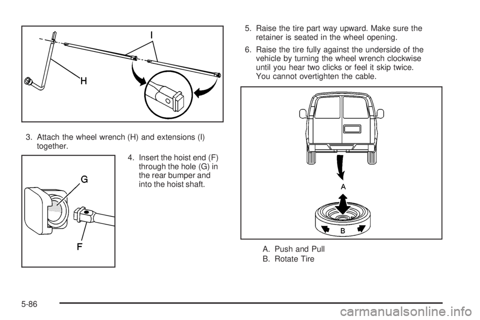 GMC YUKON DENALI 2004  Owners Manual 3. Attach the wheel wrench (H) and extensions (I)
together.
4. Insert the hoist end (F)
through the hole (G) in
the rear bumper and
into the hoist shaft.5. Raise the tire part way upward. Make sure th