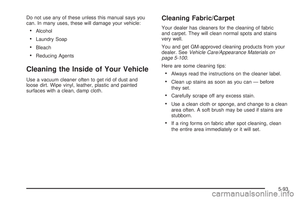 GMC YUKON DENALI 2004  Owners Manual Do not use any of these unless this manual says you
can. In many uses, these will damage your vehicle:
·Alcohol
·Laundry Soap
·Bleach
·Reducing Agents
Cleaning the Inside of Your Vehicle
Use a vac