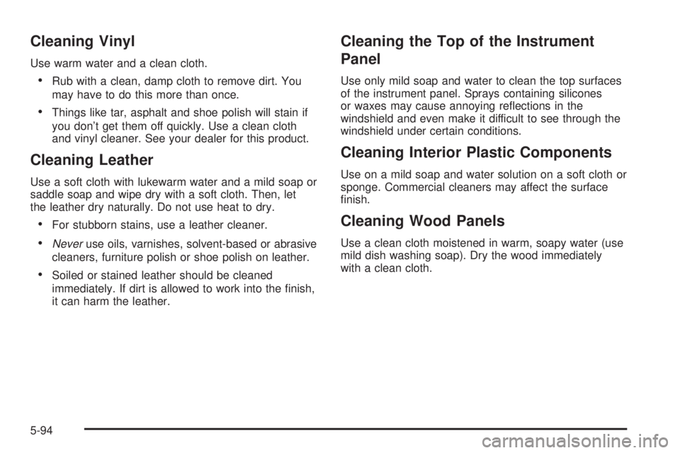 GMC YUKON DENALI 2004  Owners Manual Cleaning Vinyl
Use warm water and a clean cloth.
·Rub with a clean, damp cloth to remove dirt. You
may have to do this more than once.
·Things like tar, asphalt and shoe polish will stain if
you don