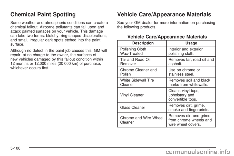 GMC YUKON DENALI 2004  Owners Manual Chemical Paint Spotting
Some weather and atmospheric conditions can create a
chemical fallout. Airborne pollutants can fall upon and
attack painted surfaces on your vehicle. This damage
can take two f