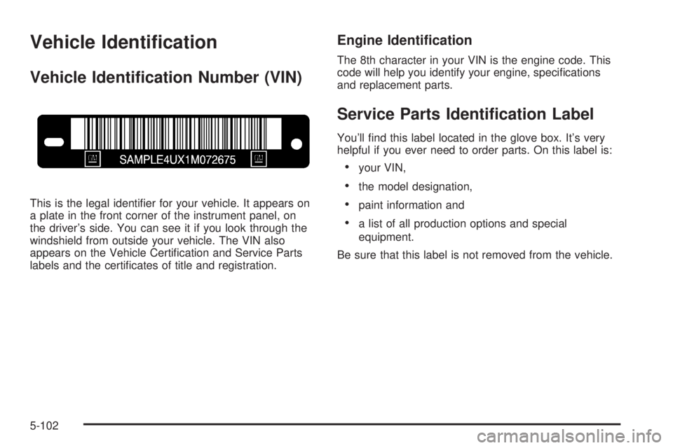GMC YUKON DENALI 2004  Owners Manual Vehicle Identi®cation
Vehicle Identi®cation Number (VIN)
This is the legal identi®er for your vehicle. It appears on
a plate in the front corner of the instrument panel, on
the drivers side. You c
