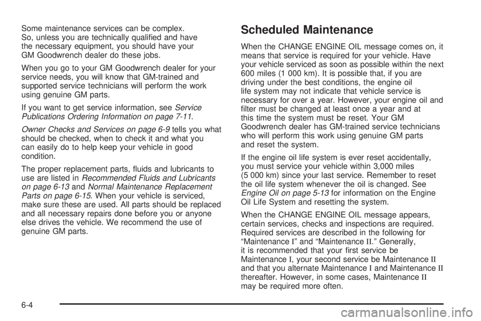GMC YUKON DENALI 2004  Owners Manual Some maintenance services can be complex.
So, unless you are technically quali®ed and have
the necessary equipment, you should have your
GM Goodwrench dealer do these jobs.
When you go to your GM Goo