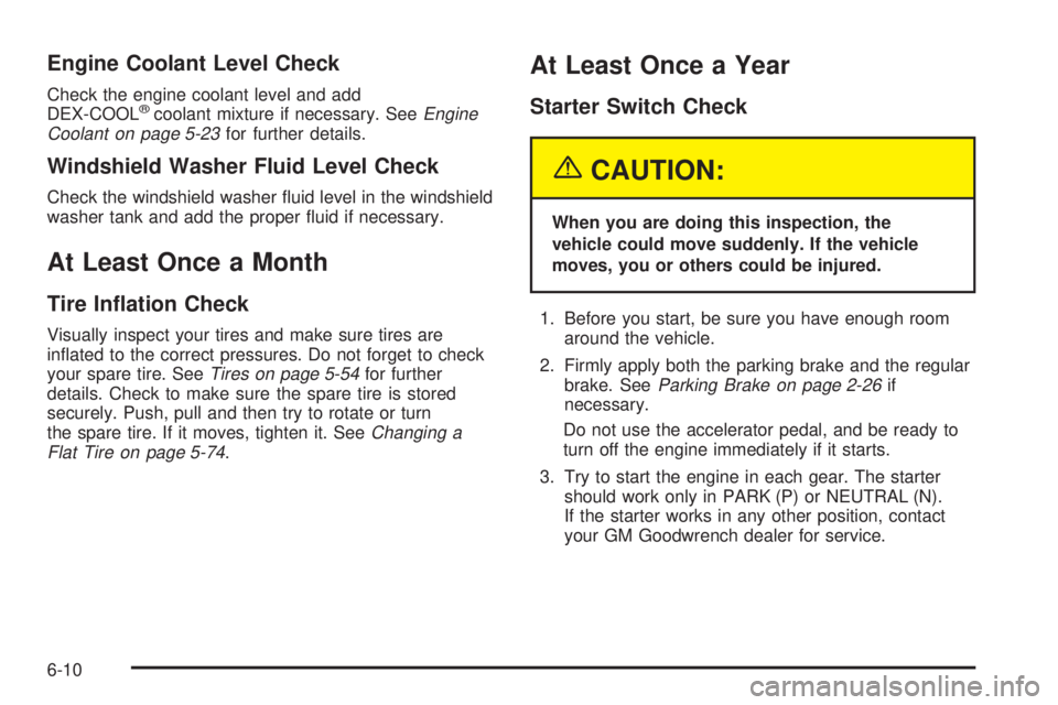 GMC YUKON DENALI 2004  Owners Manual Engine Coolant Level Check
Check the engine coolant level and add
DEX-COOLžcoolant mixture if necessary. SeeEngine
Coolant on page 5-23for further details.
Windshield Washer Fluid Level Check
Check t