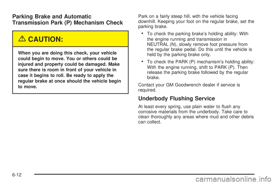GMC YUKON DENALI 2004  Owners Manual Parking Brake and Automatic
Transmission Park (P) Mechanism Check
{CAUTION:
When you are doing this check, your vehicle
could begin to move. You or others could be
injured and property could be damage