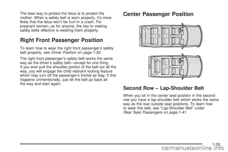 GMC YUKON DENALI 2004  Owners Manual The best way to protect the fetus is to protect the
mother. When a safety belt is worn properly, its more
likely that the fetus wont be hurt in a crash. For
pregnant women, as for anyone, the key to