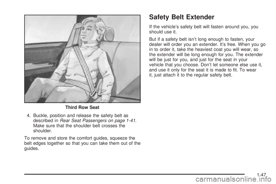 GMC YUKON DENALI 2004  Owners Manual 4. Buckle, position and release the safety belt as
described inRear Seat Passengers on page 1-41.
Make sure that the shoulder belt crosses the
shoulder.
To remove and store the comfort guides, squeeze