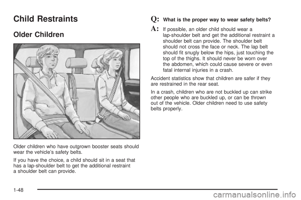 GMC YUKON DENALI 2004  Owners Manual Child Restraints
Older Children
Older children who have outgrown booster seats should
wear the vehicles safety belts.
If you have the choice, a child should sit in a seat that
has a lap-shoulder belt