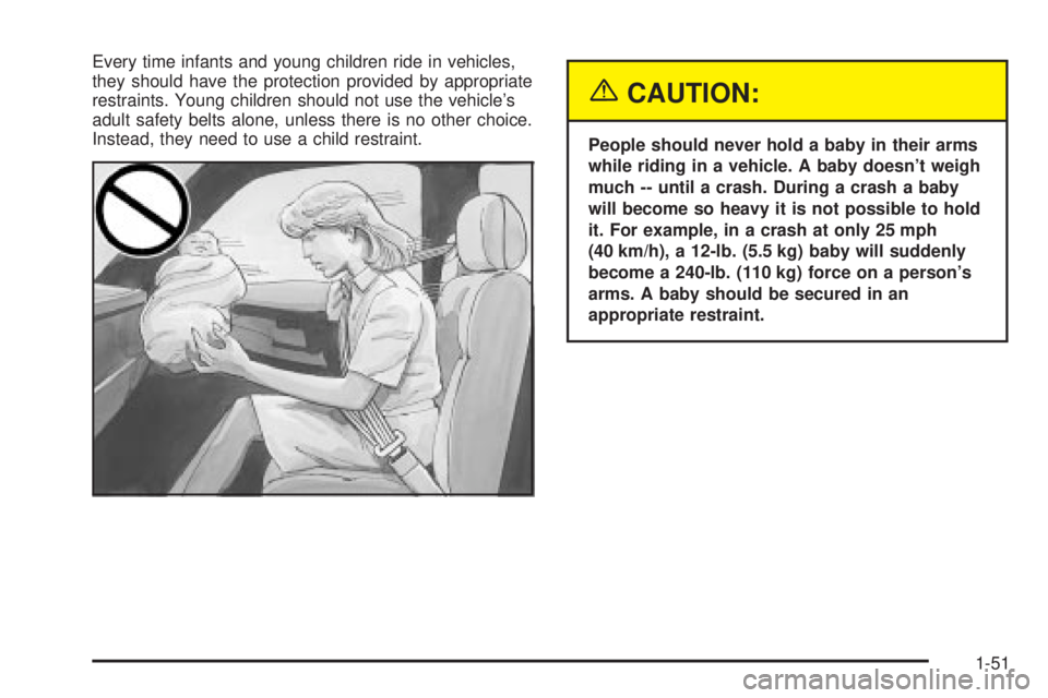 GMC YUKON DENALI 2004  Owners Manual Every time infants and young children ride in vehicles,
they should have the protection provided by appropriate
restraints. Young children should not use the vehicles
adult safety belts alone, unless