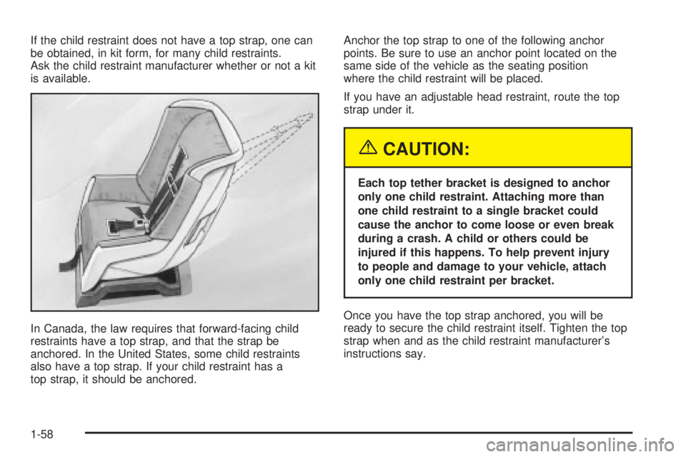 GMC YUKON DENALI 2004  Owners Manual If the child restraint does not have a top strap, one can
be obtained, in kit form, for many child restraints.
Ask the child restraint manufacturer whether or not a kit
is available.
In Canada, the la