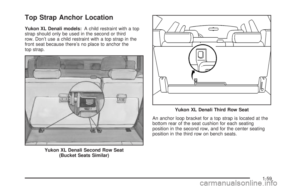 GMC YUKON DENALI 2004  Owners Manual Top Strap Anchor Location
Yukon XL Denali models:A child restraint with a top
strap should only be used in the second or third
row. Dont use a child restraint with a top strap in the
front seat becau
