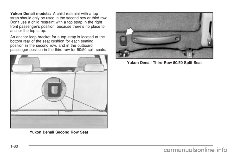 GMC YUKON DENALI 2004  Owners Manual Yukon Denali models:A child restraint with a top
strap should only be used in the second row or third row.
Dont use a child restraint with a top strap in the right
front passengers position, because