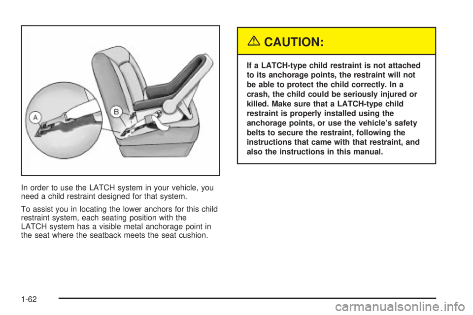 GMC YUKON DENALI 2004  Owners Manual In order to use the LATCH system in your vehicle, you
need a child restraint designed for that system.
To assist you in locating the lower anchors for this child
restraint system, each seating positio