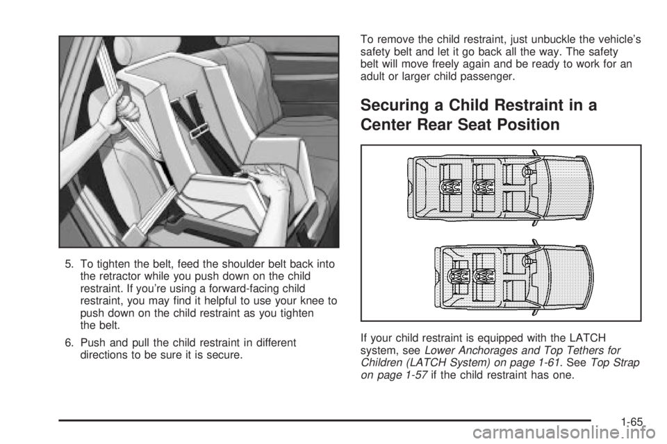 GMC YUKON DENALI 2004  Owners Manual 5. To tighten the belt, feed the shoulder belt back into
the retractor while you push down on the child
restraint. If youre using a forward-facing child
restraint, you may ®nd it helpful to use your