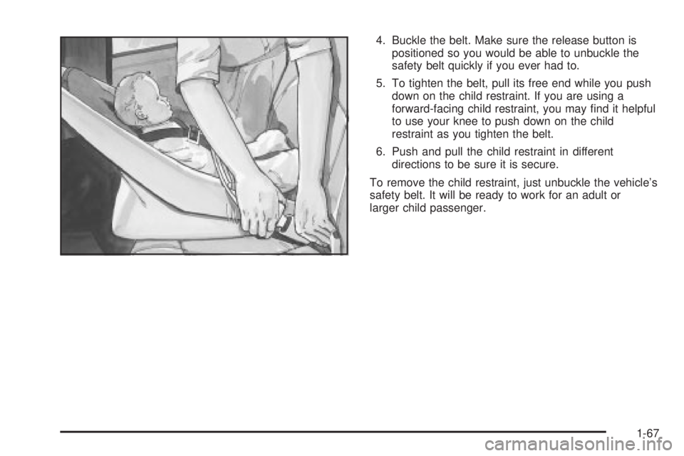GMC YUKON DENALI 2004  Owners Manual 4. Buckle the belt. Make sure the release button is
positioned so you would be able to unbuckle the
safety belt quickly if you ever had to.
5. To tighten the belt, pull its free end while you push
dow