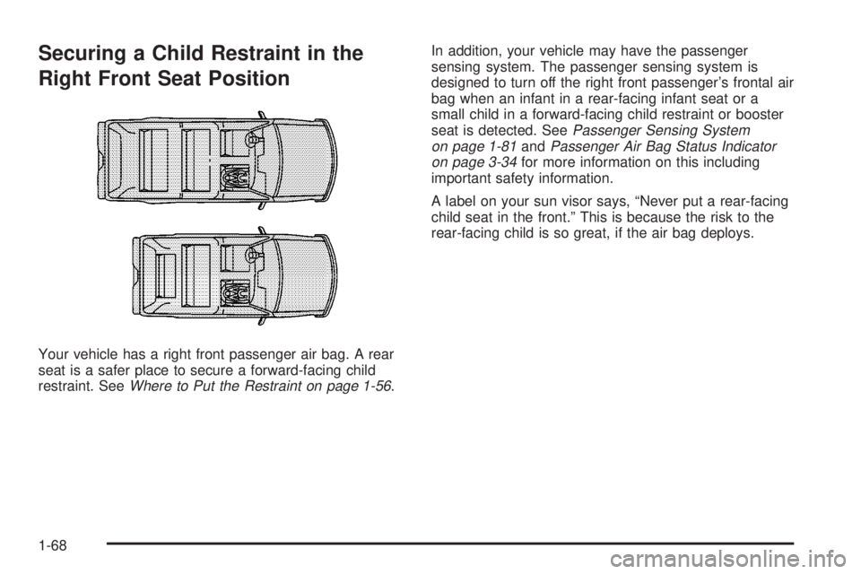 GMC YUKON DENALI 2004  Owners Manual Securing a Child Restraint in the
Right Front Seat Position
Your vehicle has a right front passenger air bag. A rear
seat is a safer place to secure a forward-facing child
restraint. See
Where to Put 