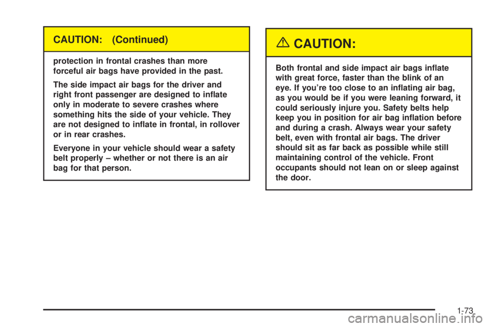 GMC YUKON DENALI 2004  Owners Manual CAUTION: (Continued)
protection in frontal crashes than more
forceful air bags have provided in the past.
The side impact air bags for the driver and
right front passenger are designed to in¯ate
only