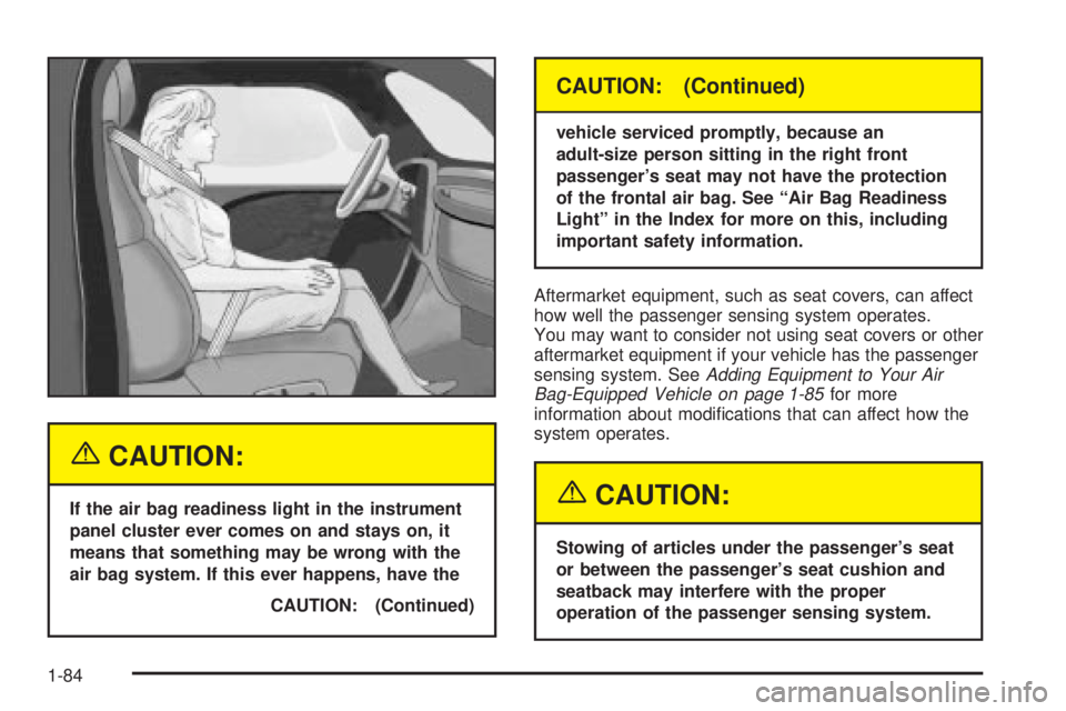 GMC YUKON DENALI 2004  Owners Manual {CAUTION:
If the air bag readiness light in the instrument
panel cluster ever comes on and stays on, it
means that something may be wrong with the
air bag system. If this ever happens, have the
CAUTIO