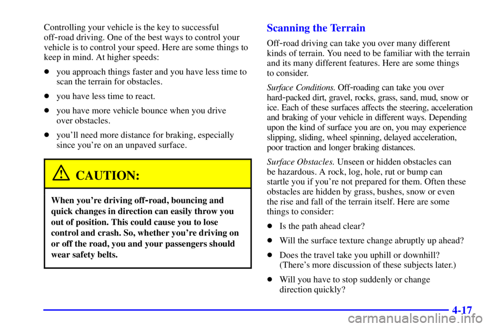 GMC YUKON DENALI 2002 Owners Manual 4-17
Controlling your vehicle is the key to successful
off
-road driving. One of the best ways to control your
vehicle is to control your speed. Here are some things to
keep in mind. At higher speeds: GMC YUKON DENALI 2002 Owners Manual 4-17
Controlling your vehicle is the key to successful
off
-road driving. One of the best ways to control your
vehicle is to control your speed. Here are some things to
keep in mind. At higher speeds: