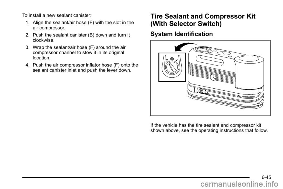 GMC YUKON HYBRID 2010  Owners Manual To install a new sealant canister:1. Align the sealant/air hose (F) with the slot in the air compressor.
2. Push the sealant canister (B) down and turn it clockwise.
3. Wrap the sealant/air hose (F) a