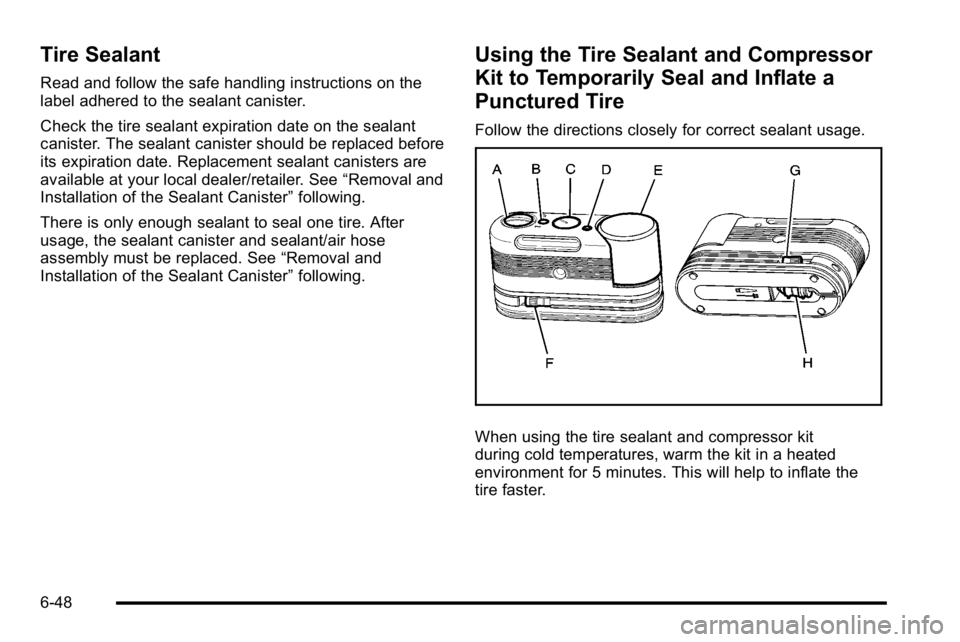 GMC YUKON HYBRID 2010  Owners Manual Tire Sealant
Read and follow the safe handling instructions on the
label adhered to the sealant canister.
Check the tire sealant expiration date on the sealant
canister. The sealant canister should be