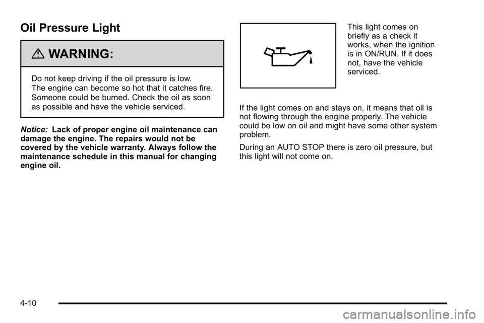 GMC YUKON HYBRID 2010  Owners Manual Oil Pressure Light
{WARNING:
Do not keep driving if the oil pressure is low.
The engine can become so hot that it catches fire.
Someone could be burned. Check the oil as soon
as possible and have the 