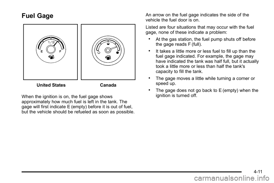 GMC YUKON HYBRID 2010  Owners Manual Fuel Gage
United StatesCanada
When the ignition is on, the fuel gage shows
approximately how much fuel is left in the tank. The
gage will first indicate E (empty) before it is out of fuel,
but the veh