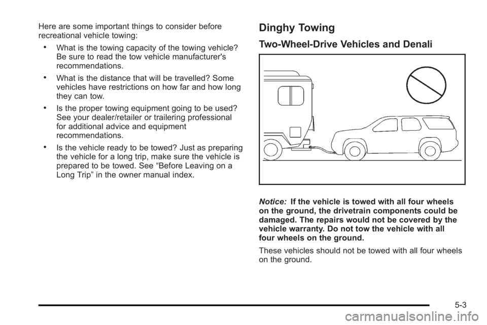 GMC YUKON HYBRID 2010  Owners Manual Here are some important things to consider before
recreational vehicle towing:
.What is the towing capacity of the towing vehicle?
Be sure to read the tow vehicle manufacturer's
recommendations.
.