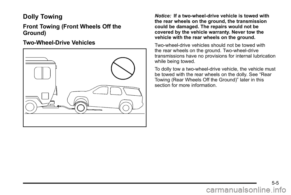 GMC YUKON HYBRID 2010  Owners Manual Dolly Towing
Front Towing (Front Wheels Off the
Ground)
Two-Wheel-Drive Vehicles
Notice:If a two-wheel-drive vehicle is towed with
the rear wheels on the ground, the transmission
could be damaged. The