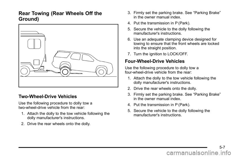 GMC YUKON HYBRID 2010  Owners Manual Rear Towing (Rear Wheels Off the
Ground)
Two‐Wheel‐Drive Vehicles
Use the following procedure to dolly tow a
two-wheel-drive vehicle from the rear:
1. Attach the dolly to the tow vehicle following