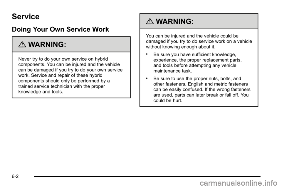 GMC YUKON HYBRID 2010  Owners Manual Service
Doing Your Own Service Work
{WARNING:
Never try to do your own service on hybrid
components. You can be injured and the vehicle
can be damaged if you try to do your own service
work. Service a