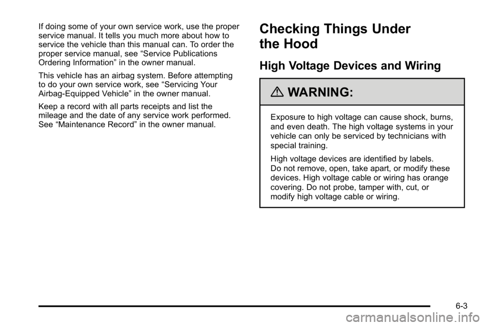 GMC YUKON HYBRID 2010  Owners Manual If doing some of your own service work, use the proper
service manual. It tells you much more about how to
service the vehicle than this manual can. To order the
proper service manual, see“Service P