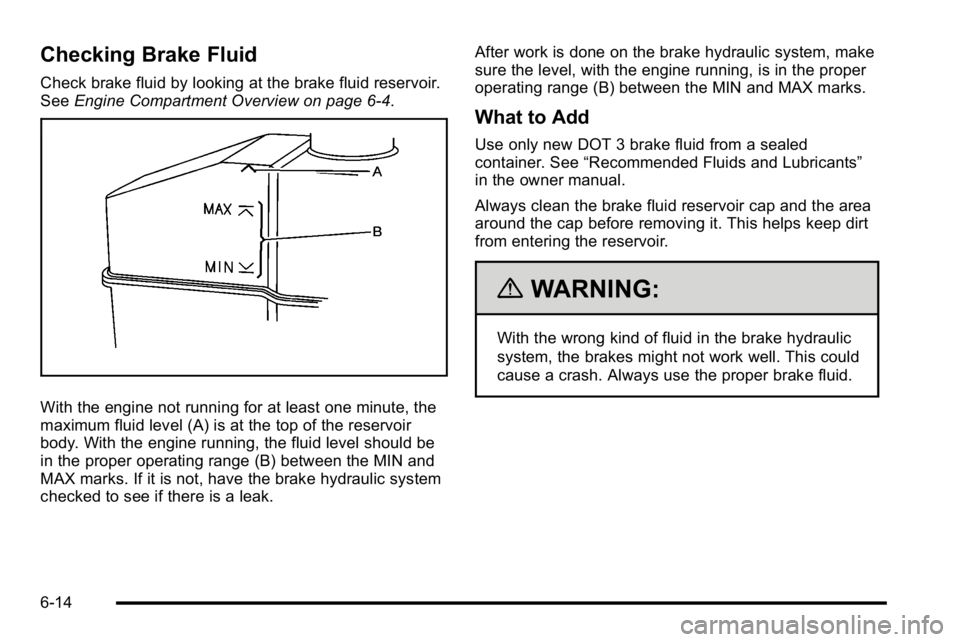 GMC YUKON HYBRID 2010 Owners Manual Checking Brake Fluid
Check brake fluid by looking at the brake fluid reservoir.
SeeEngine Compartment Overview on page 6‑4.
With the engine not running for at least one minute, the
maximum fluid lev GMC YUKON HYBRID 2010 Owners Manual Checking Brake Fluid
Check brake fluid by looking at the brake fluid reservoir.
SeeEngine Compartment Overview on page 6‑4.
With the engine not running for at least one minute, the
maximum fluid lev