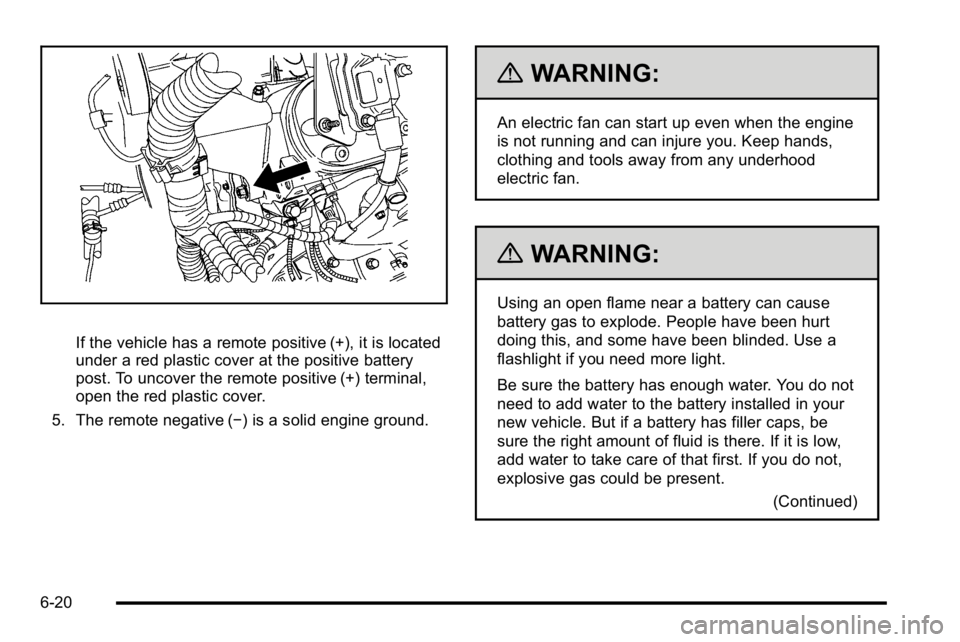 GMC YUKON HYBRID 2010  Owners Manual If the vehicle has a remote positive (+), it is located
under a red plastic cover at the positive battery
post. To uncover the remote positive (+) terminal,
open the red plastic cover.
5. The remote n