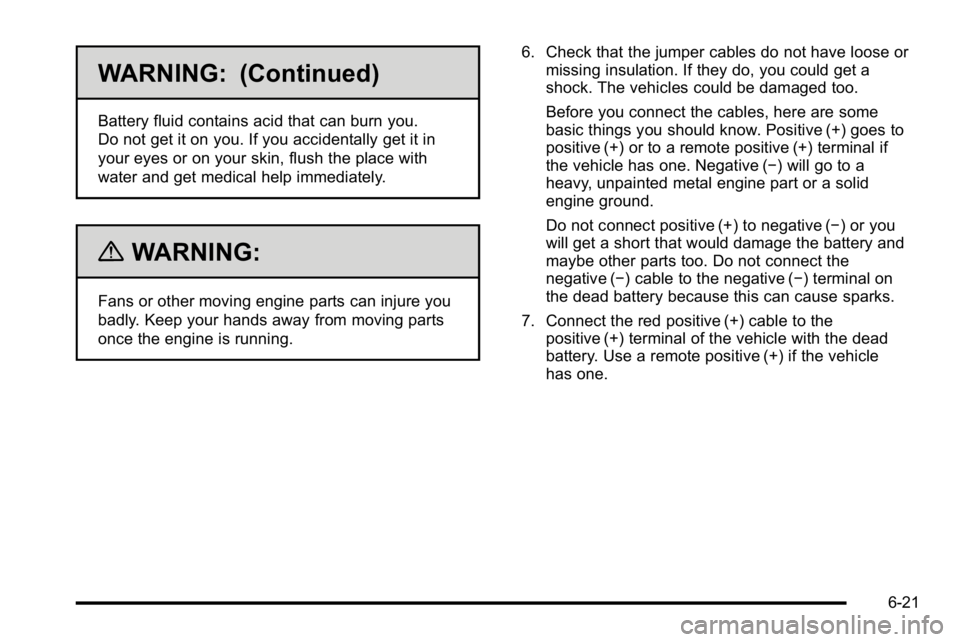 GMC YUKON HYBRID 2010  Owners Manual WARNING: (Continued)
Battery fluid contains acid that can burn you.
Do not get it on you. If you accidentally get it in
your eyes or on your skin, flush the place with
water and get medical help immed